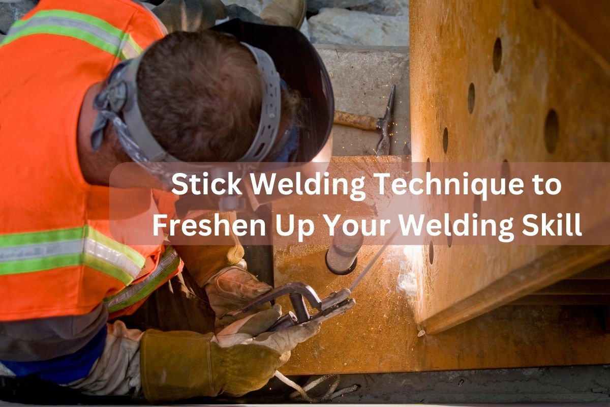 Stick Welding Technique to Freshen Up Your Welding Skill