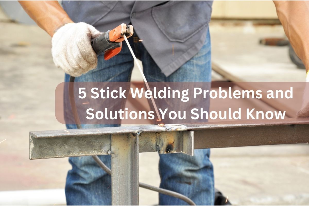 stick welding problems and solutions