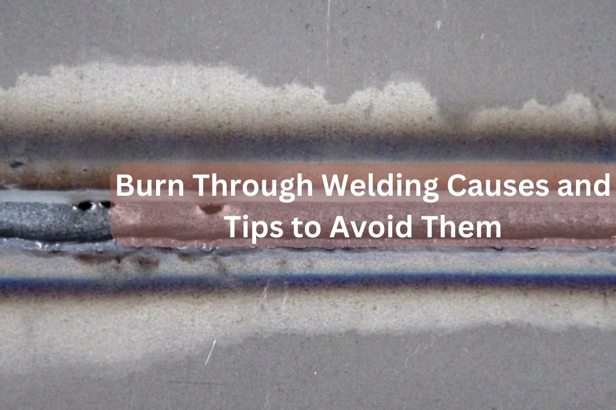 Burn Through Welding Causes and Tips to Avoid Them