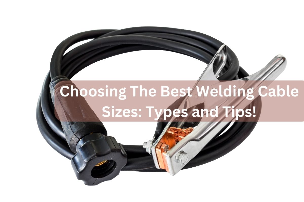 Choosing The Best Welding Cable Sizes Types and Tips