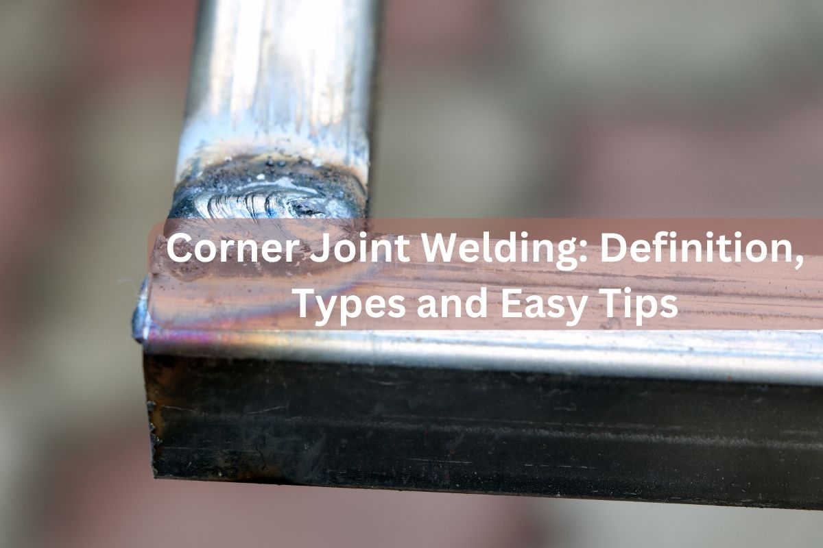 Corner Joint Welding: Definition, Types and Easy Tips