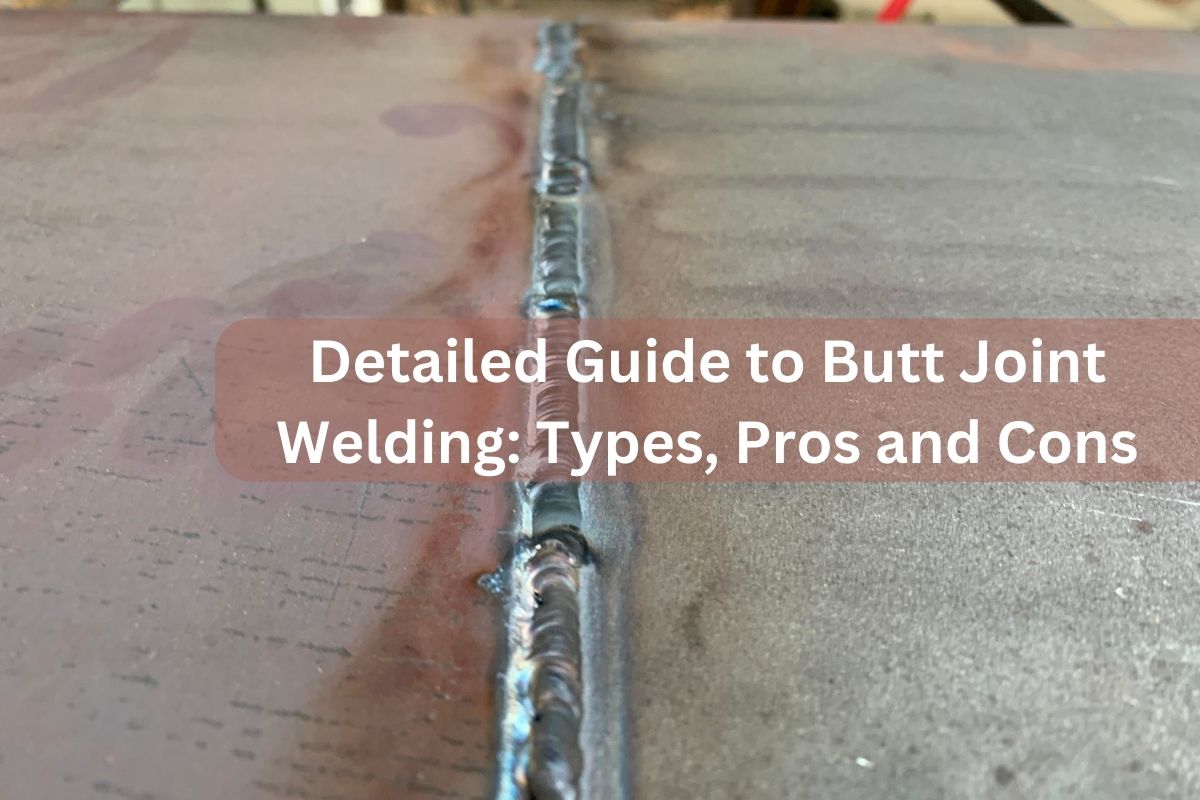 Detailed Guide to Butt Joint Welding Types, Pros and Cons