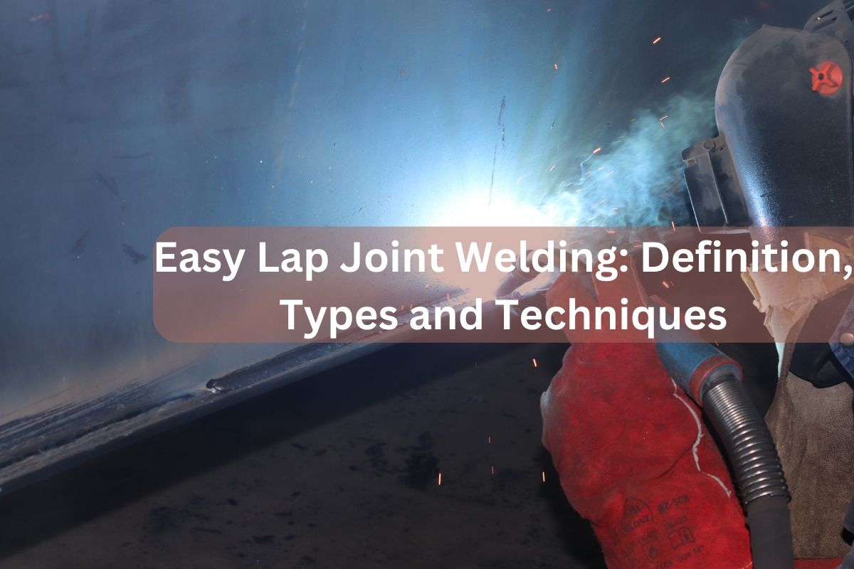 Easy Lap Joint Welding: Definition, Types and Techniques