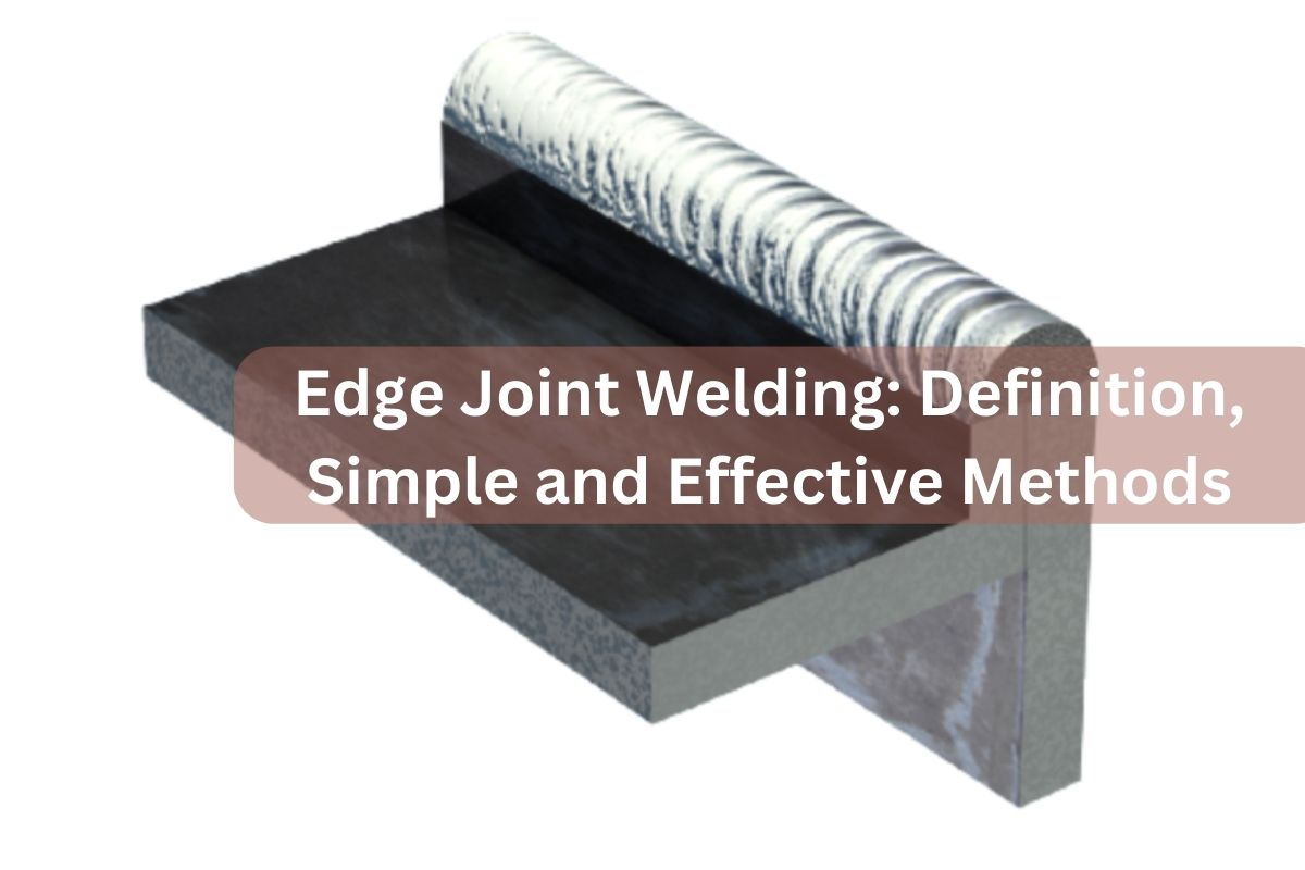 Edge Joint Welding Definition, Simple and Effective Methods