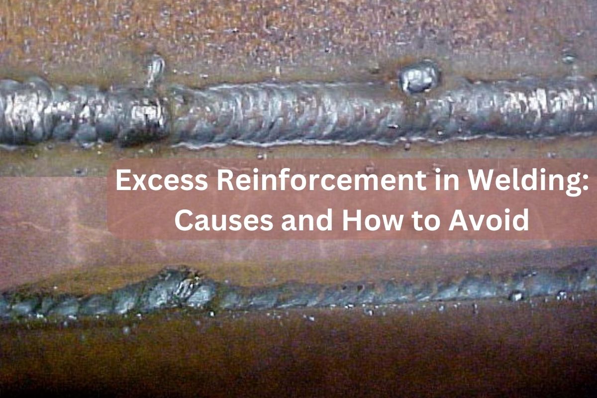 Excess Reinforcement in Welding Causes and How to Avoid