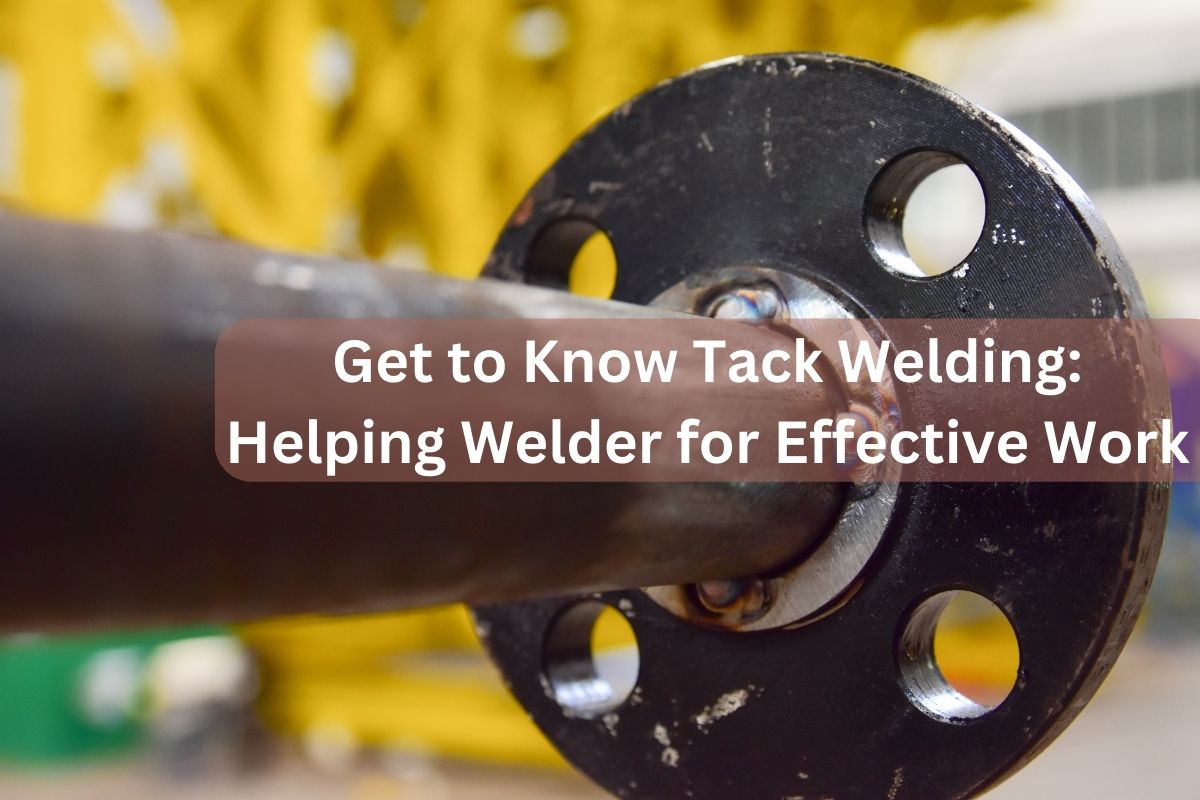 Get to Know Tack Welding- Helping Welder for Effective Work