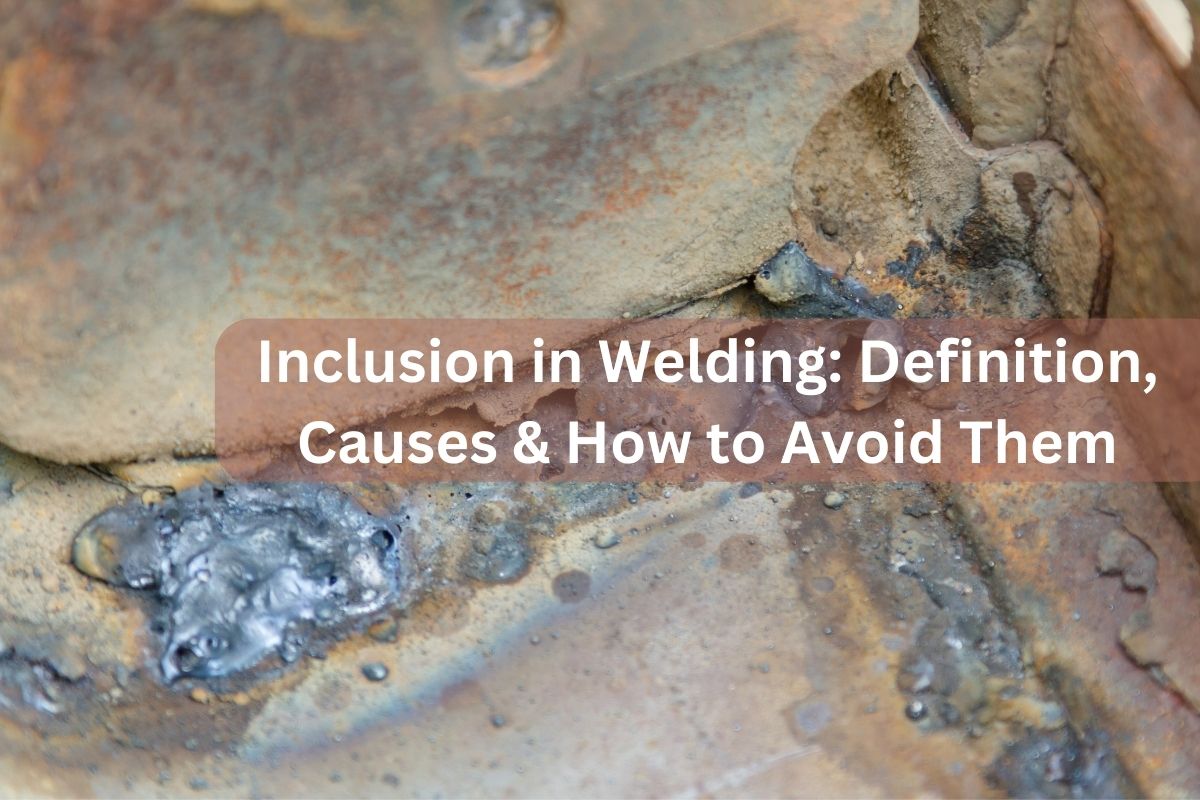 Inclusion in Welding Definition, Causes & How to Avoid Them