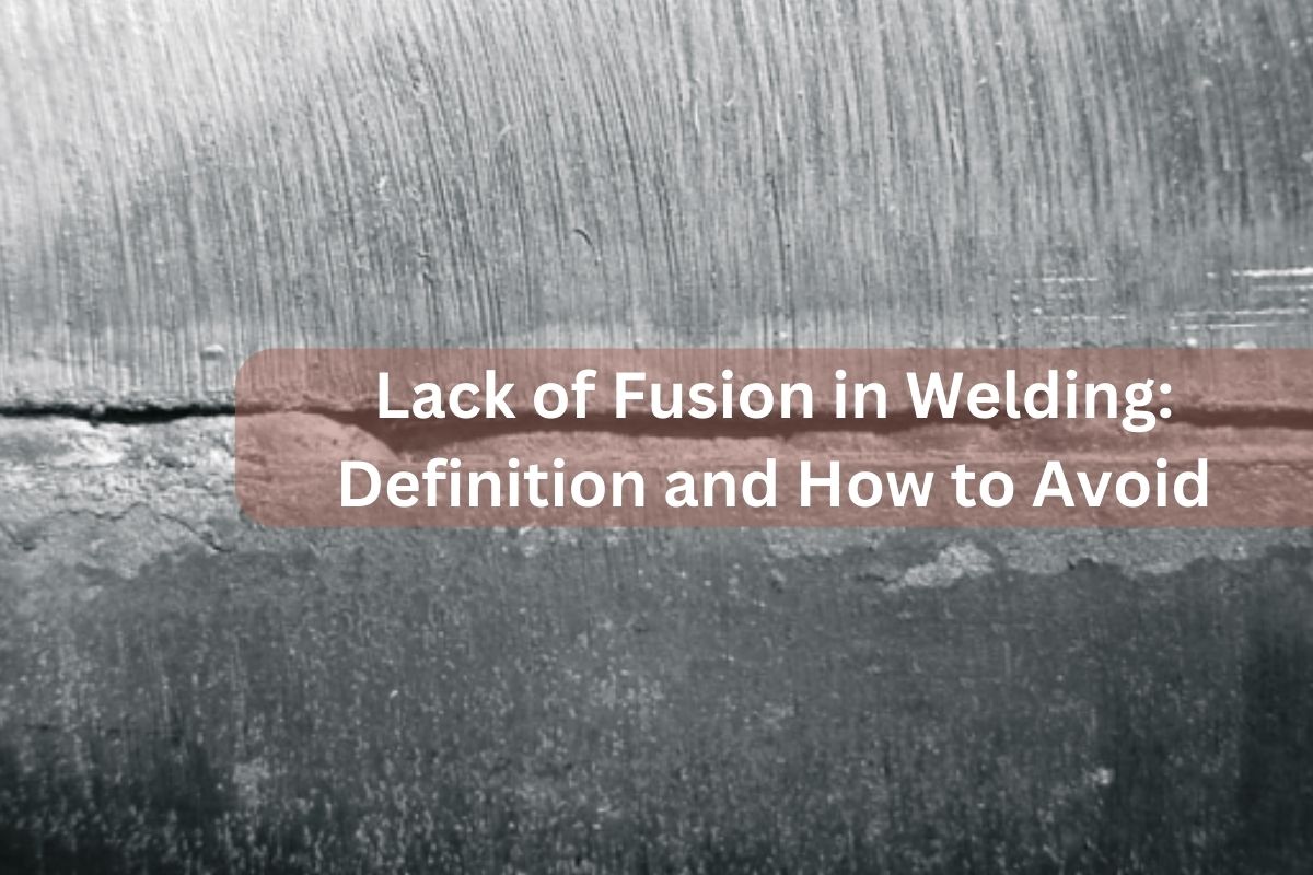 Lack of Fusion in Welding Definition and How to Avoid