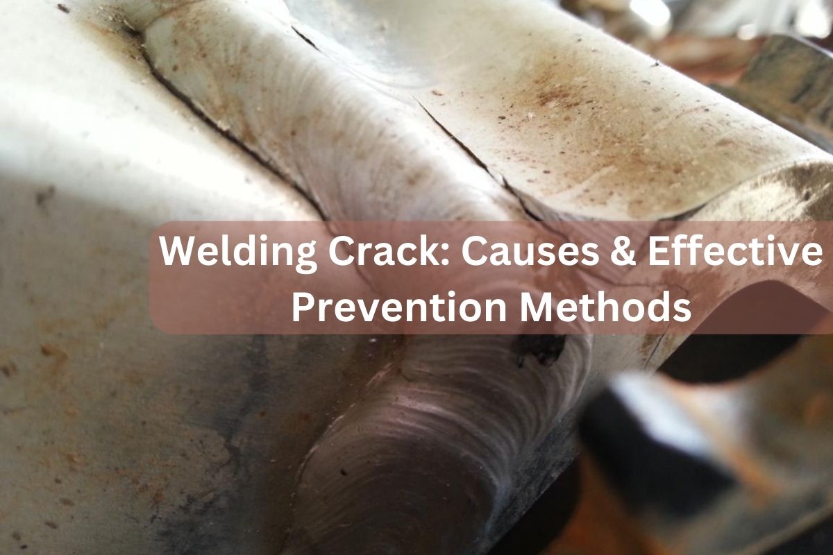Welding Crack Causes & Effective Prevention Methods