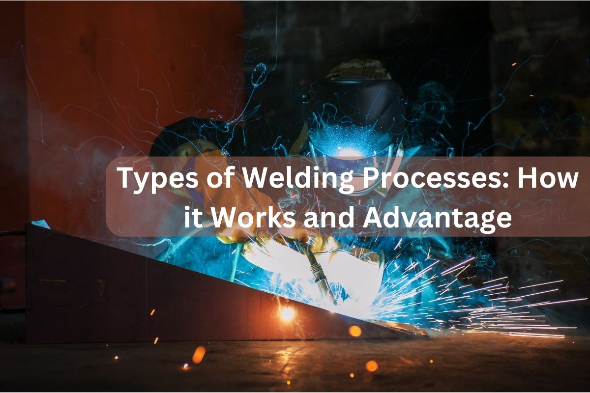 Types of Welding Processes How it Works and Advantage