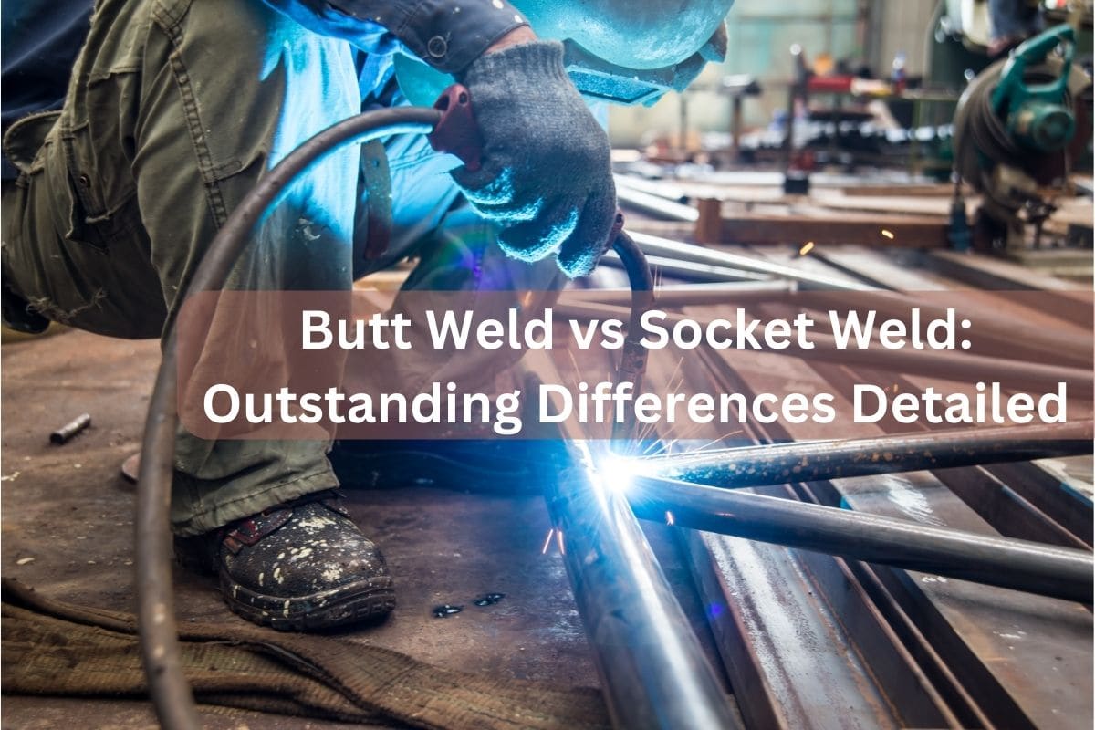 Butt Weld vs Socket Weld Outstanding Differences Detailed