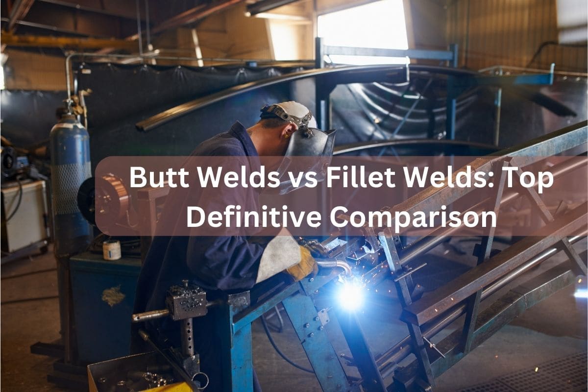 Butt Welds vs Fillet Welds Top Definitive Comparison