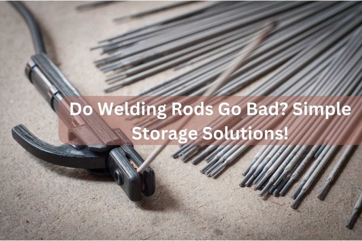 Do Welding Rods Go Bad? Simple Storage Solutions!