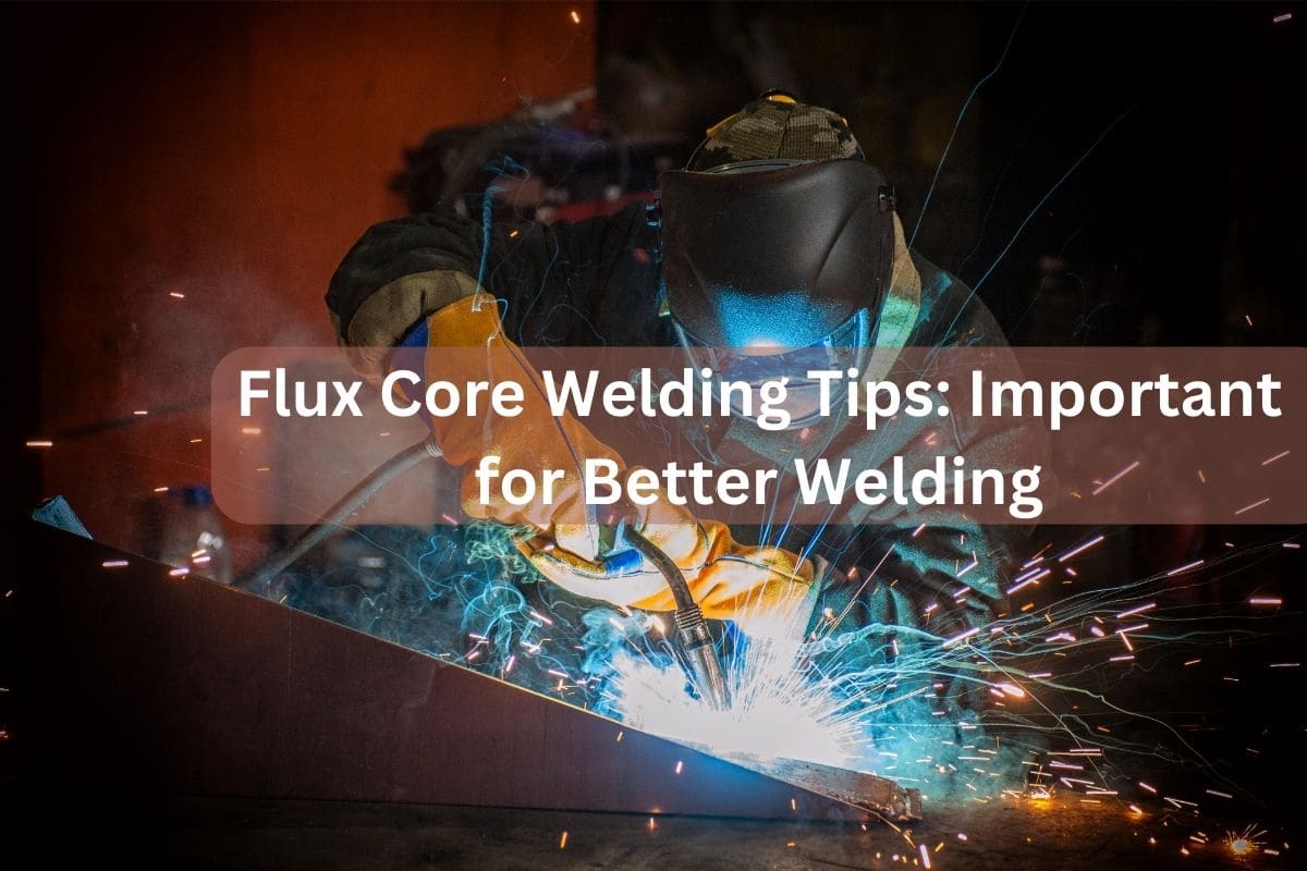 Flux Core Welding Tips: Important for Better Welding