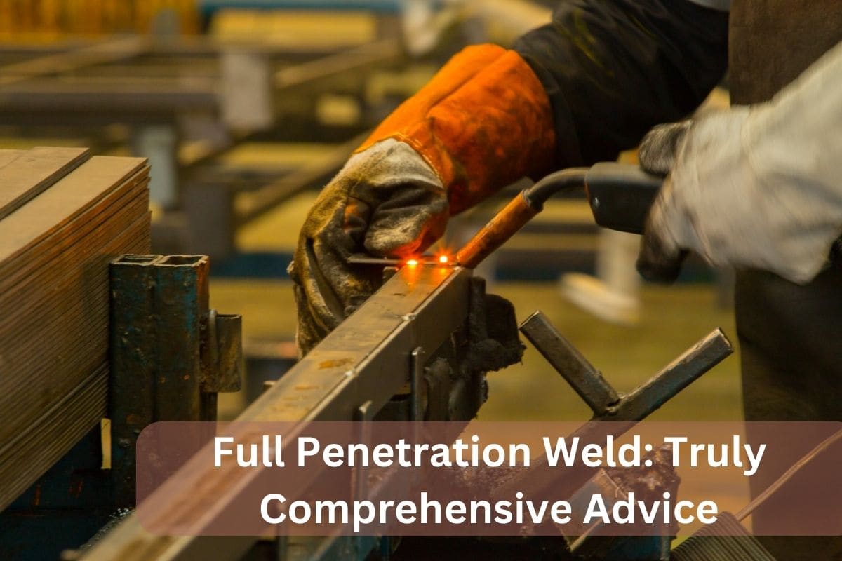 Full Penetration Weld: Truly Comprehensive Advice