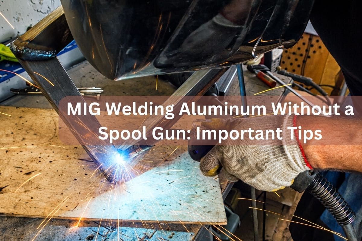 MIG Welding Aluminum Without a Spool Gun Important Tips