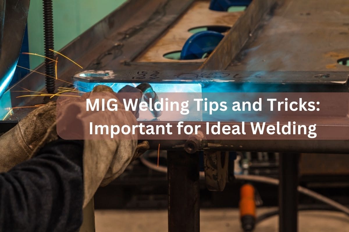 MIG Welding Tips and Tricks Important for Ideal Welding