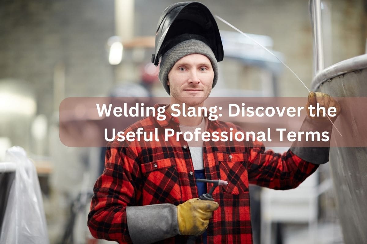 Welding Slang Discover the Useful Professional Terms