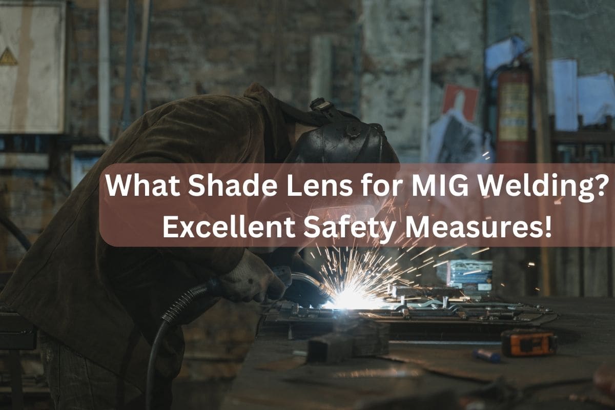 What Shade Lens for MIG Welding? Excellent Safety Measures!