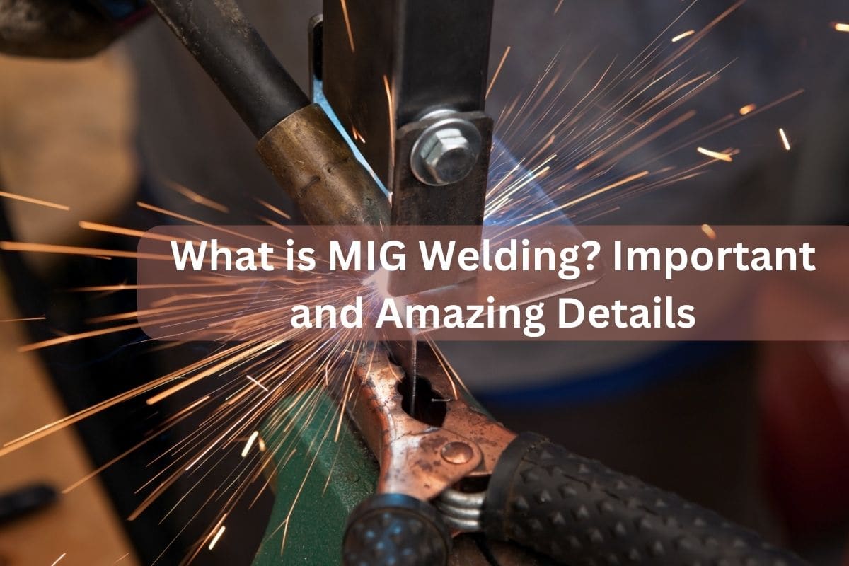 What is MIG Welding? Important and Amazing Details