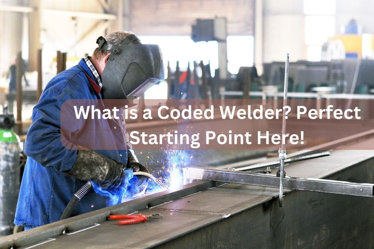 What is a Coded Welder? Perfect Starting Point Here!