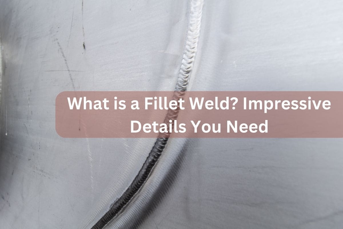 What is a Fillet Weld? Impressive Details You Need