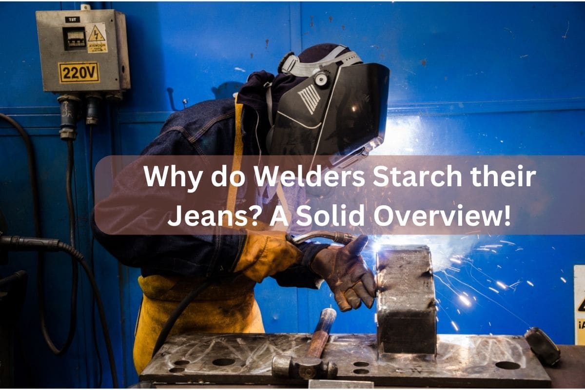 Why do Welders Starch their Jeans? A Solid Overview!