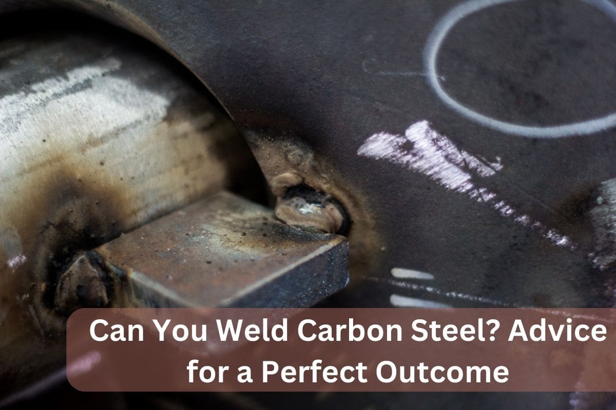 Can You Weld Carbon Steel? Advice for a Perfect Outcome