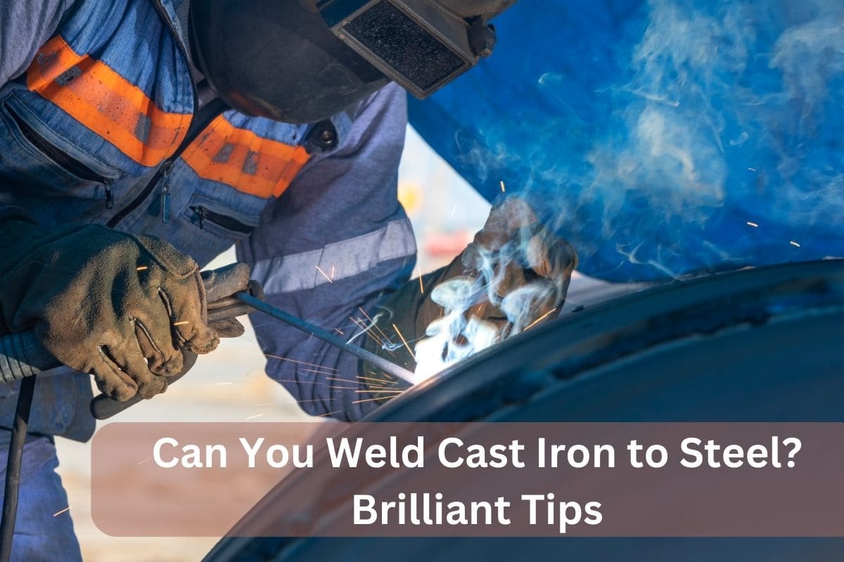 Can You Weld Cast Iron to Steel? Brilliant Tips