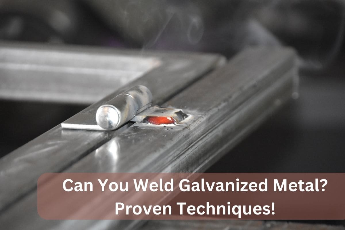 Can You Weld Galvanized Metal? Proven Techniques!