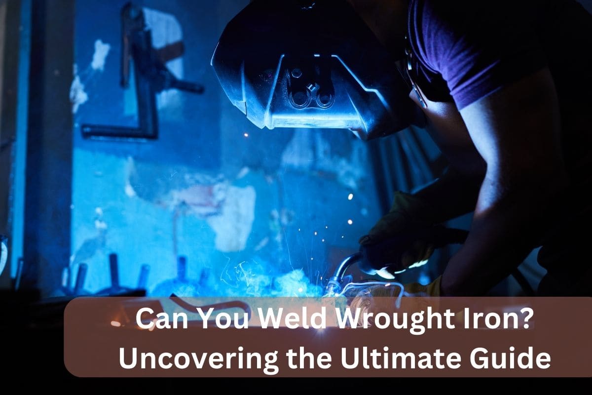 Can You Weld Wrought Iron? Uncovering the Ultimate Guide