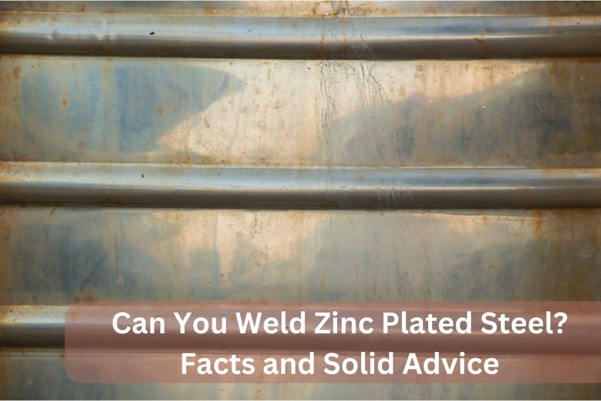 Can You Weld Zinc Plated Steel? Facts and Solid Advice