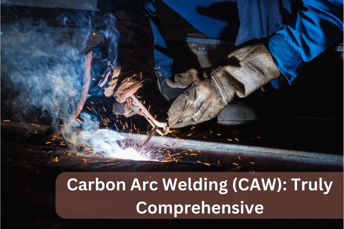Carbon Arc Welding (CAW) Truly Comprehensive