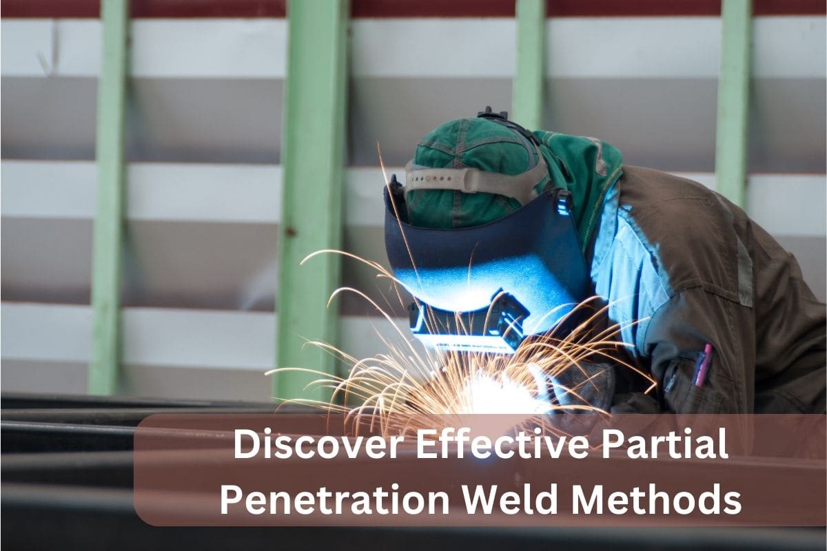 Discover Effective Partial Penetration Weld Methods