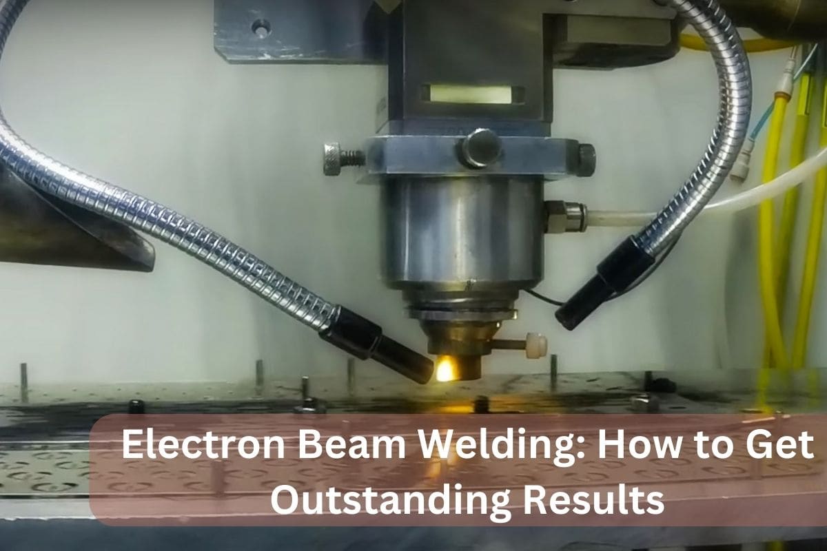Electron Beam Welding How to Get Outstanding Results
