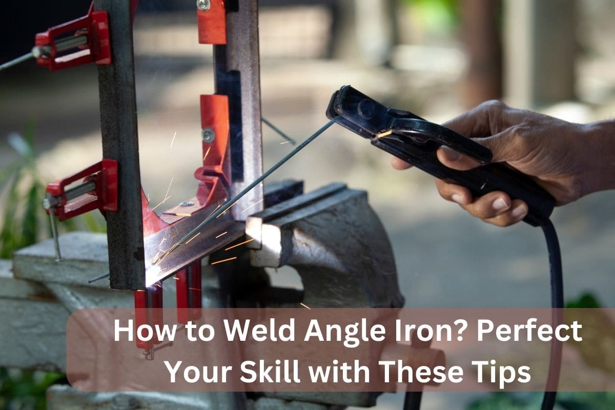 How to Weld Angle Iron? Perfect Your Skill with These Tips