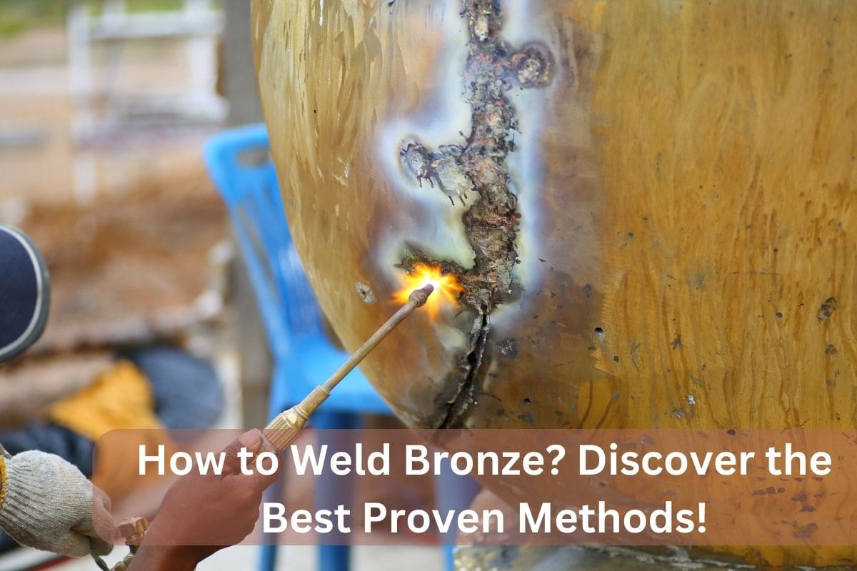 How to Weld Bronze? Discover the Best Proven Methods!