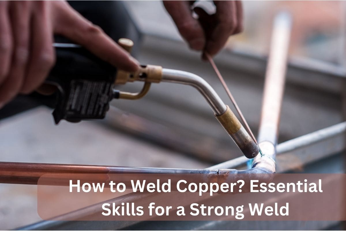 How to Weld Copper? Essential Skills for a Strong Weld