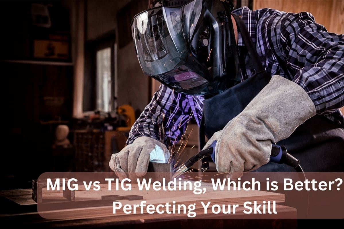 MIG vs TIG Welding, Which is Better? Perfecting Your Skill