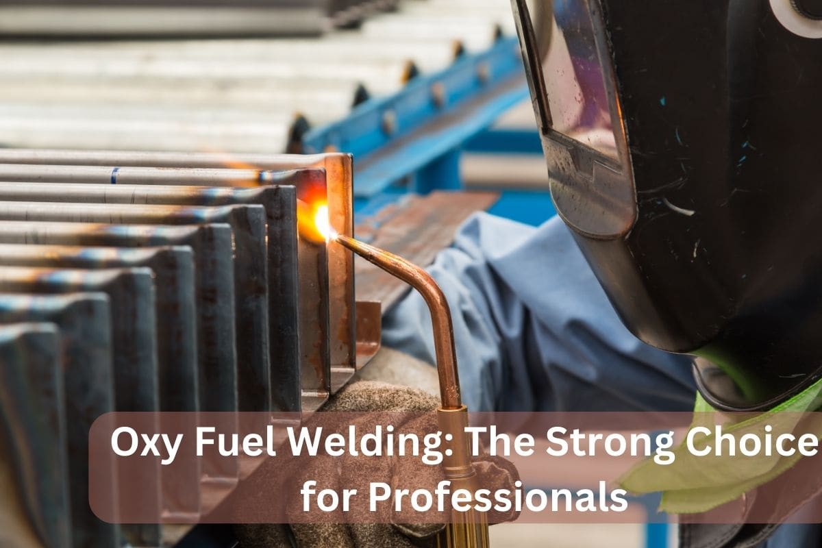 Oxy Fuel Welding The Strong Choice for Professionals