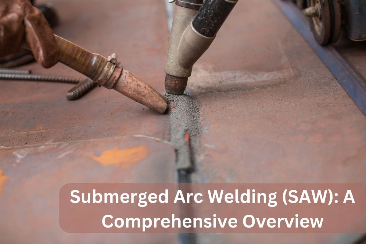 Submerged Arc Welding (SAW) A Comprehensive Overview