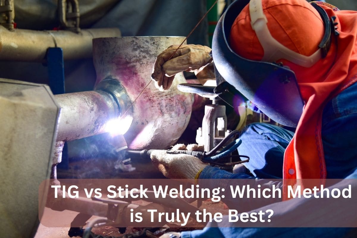 TIG vs Stick Welding Which Method is Truly the Best?