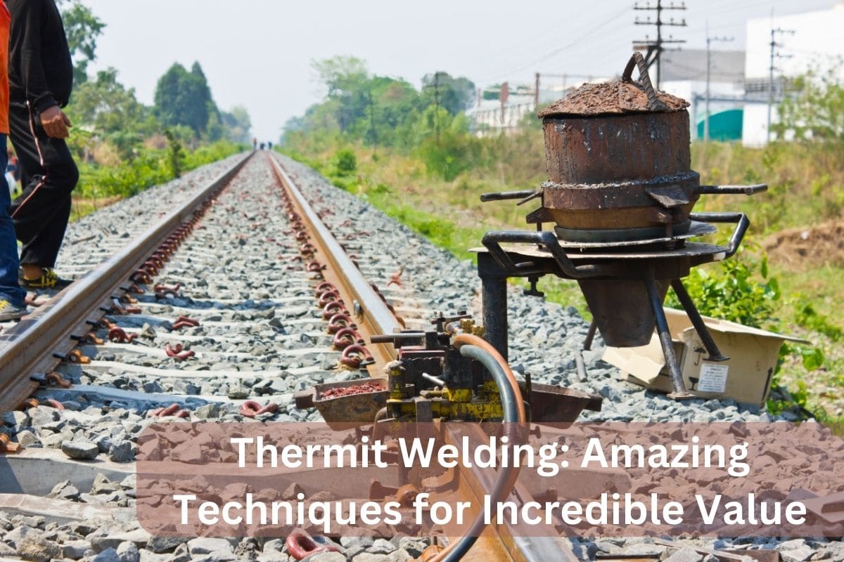 Thermit Welding Amazing Techniques for Incredible Value