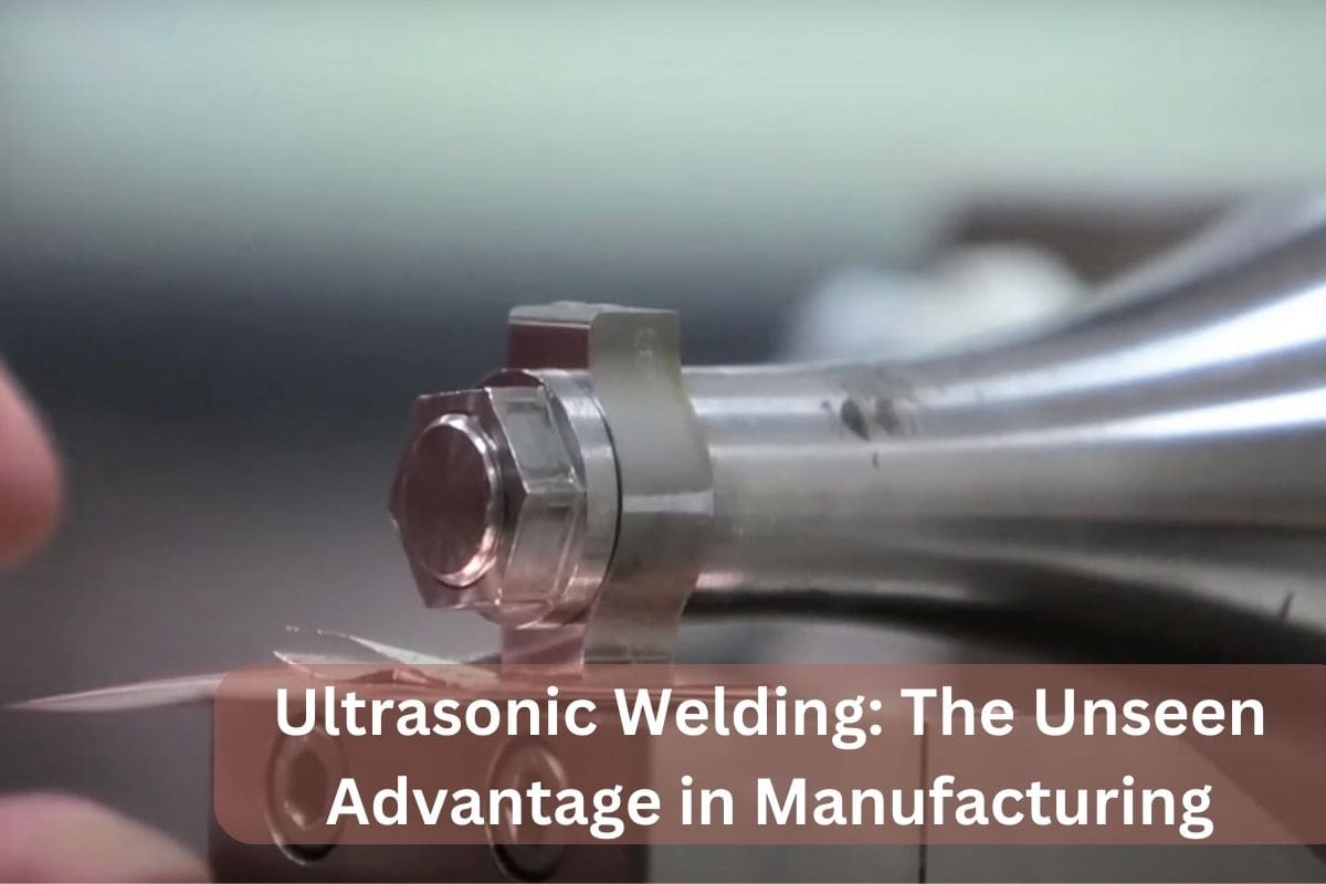 Ultrasonic Welding The Unseen Advantage in Manufacturing