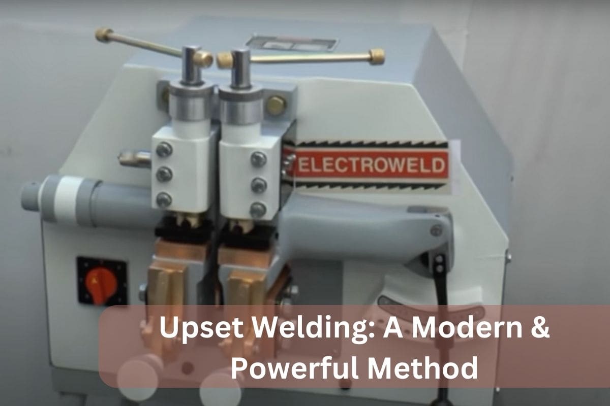 Upset Welding A Modern & Powerful Method