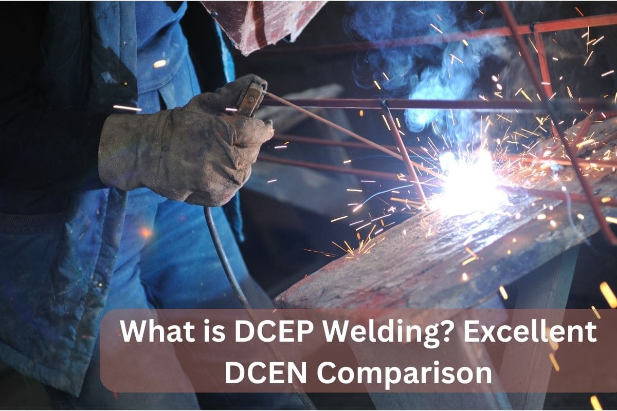 What is DCEP Welding? Excellent DCEN Comparison