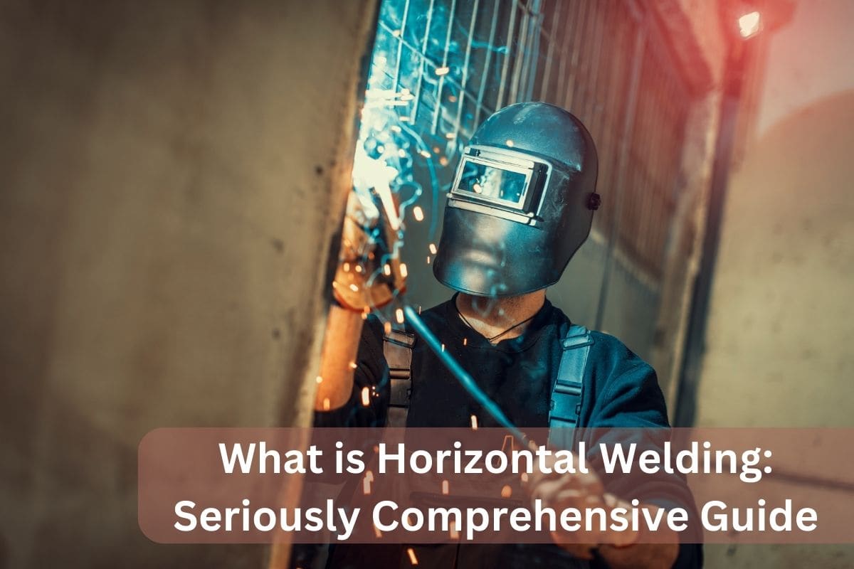 What is Horizontal Welding Seriously Comprehensive Guide
