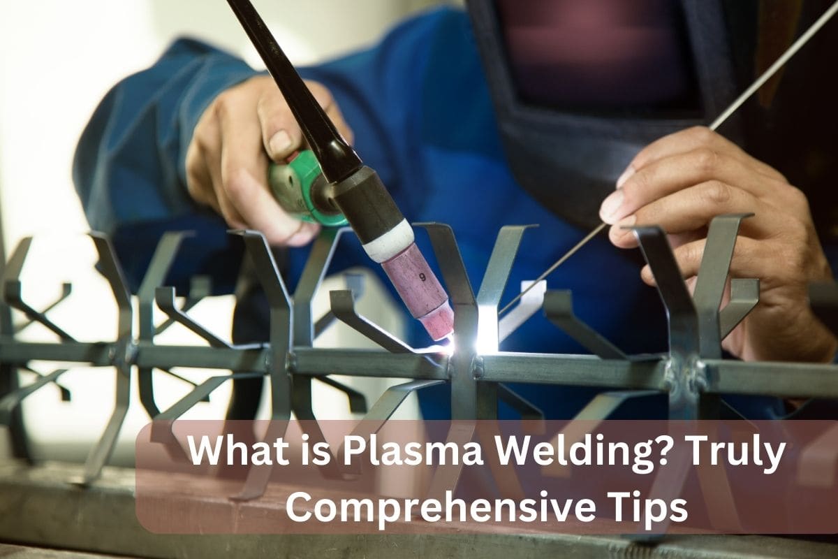 What is Plasma Welding? Truly Comprehensive Tips