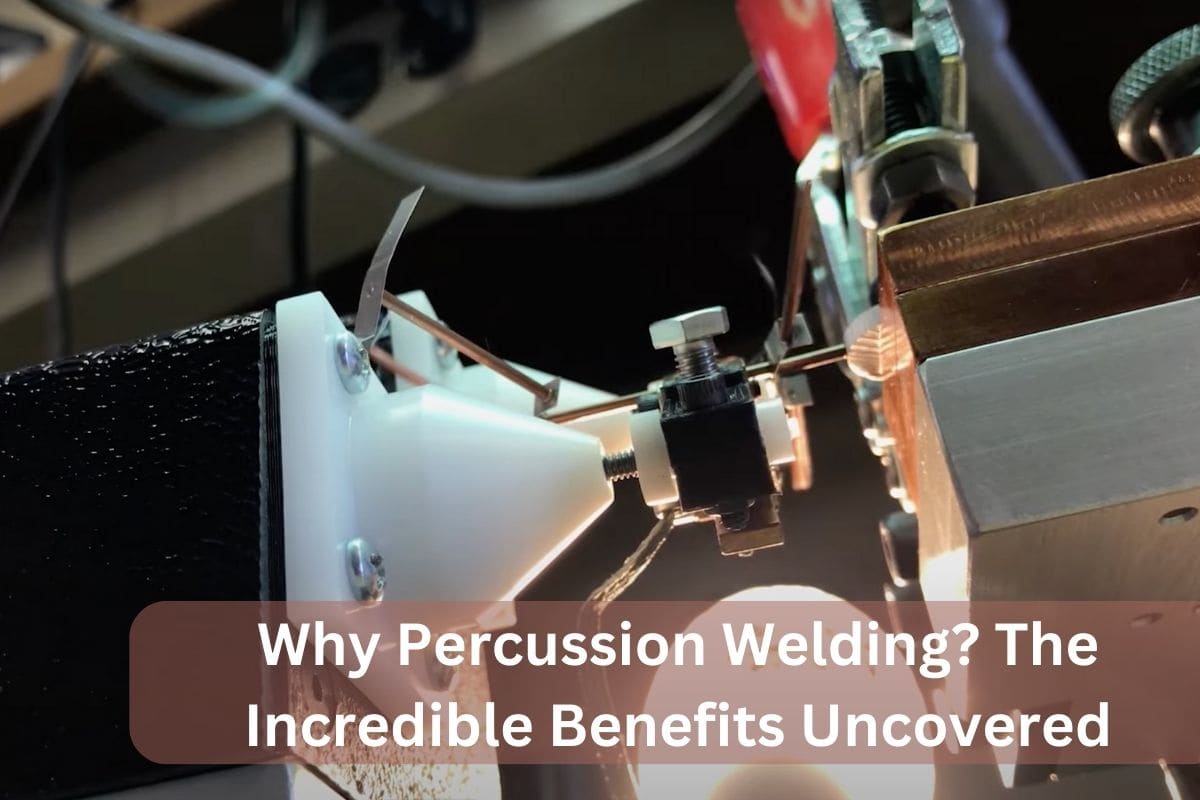Why Percussion Welding? The Incredible Benefits Uncovered