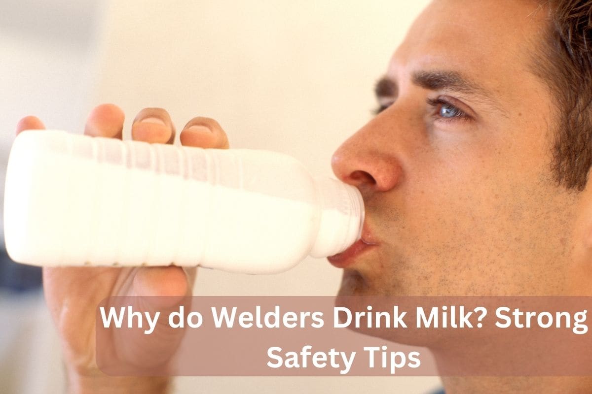 Why do Welders Drink Milk? Strong Safety Tips